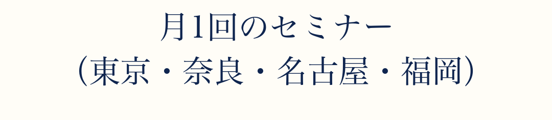 月1回のセミナー(東京・奈良・名古屋・福岡)